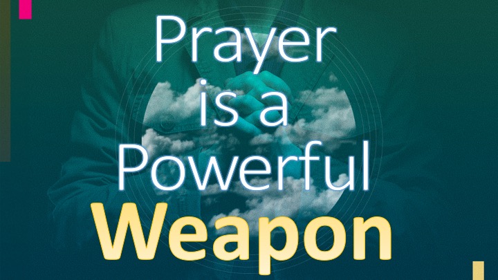 Prayer Is A Powerful Weapon